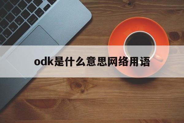 odk是什么意思网络用语